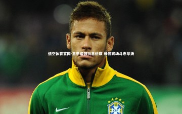 悟空体育官网-意甲诸强锐意进取 绿茵赛场斗志昂扬