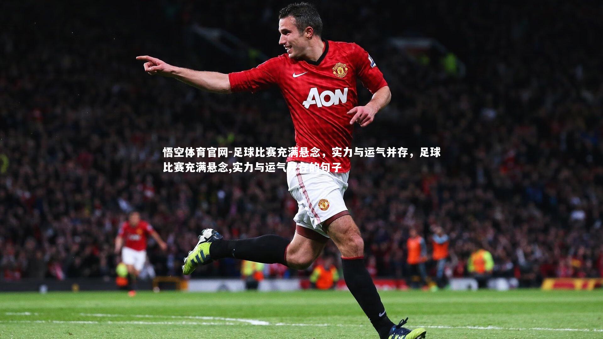 足球比赛充满悬念，实力与运气并存，足球比赛充满悬念,实力与运气并存的句子